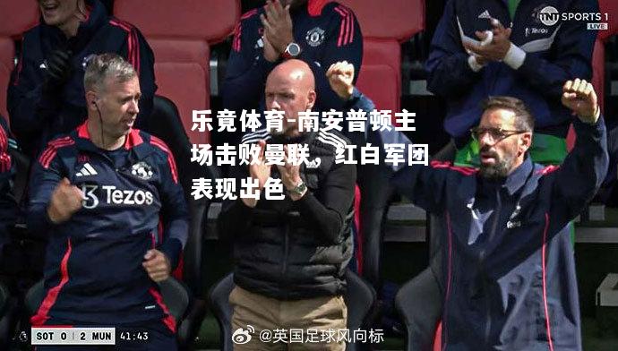 南安普顿主场击败曼联，红白军团表现出色